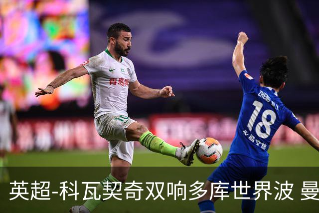英超-科瓦契奇双响多库世界波 曼城3-2富勒姆